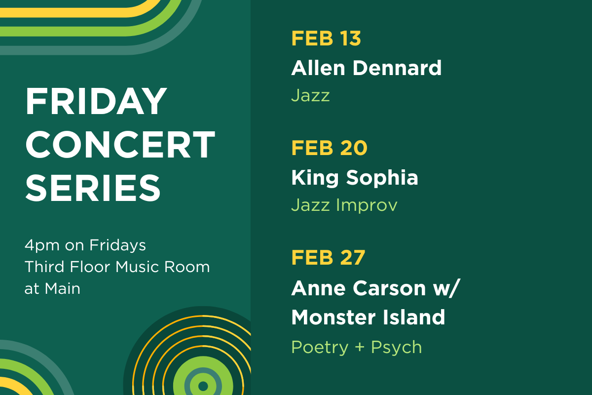 Up next in the Friday Concert Series. On February 13th, hear Allen Dennard (jazz). On February 20th, hear King Sophia (jazz improv). On February 27th, hear Anne Carson with Monster Island (poetry).