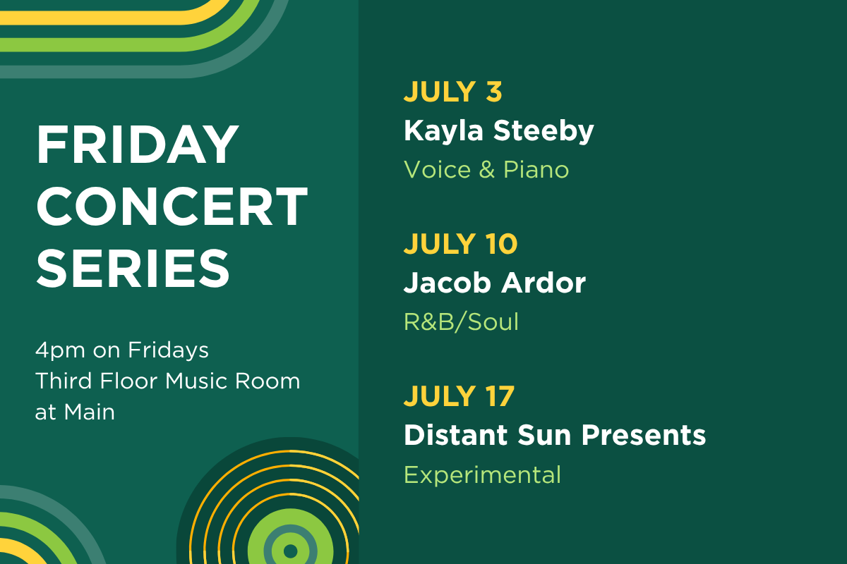 Up next in the Friday Concert Series. On July 3, hear Kayla Steeby (voice & piano). On July 10, hear Jacob Ardor (R&B/Soul). On July 17, hear Distant Sun Presents (experimental).