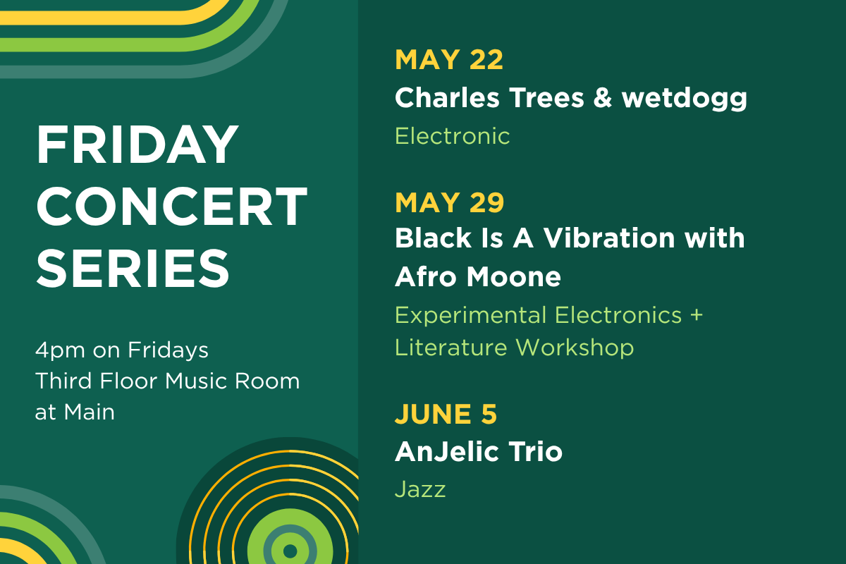 Up next in the Friday Concert Series. On May 22, hear Charles Trees & wetdogg (electronic). On May 29, hear Black Is A Vibration with Afro Moone. On June 5, hear AnJelic Trio (jazz).