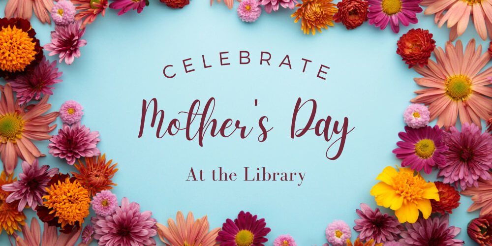 Celebrate Mother's Day at the Library